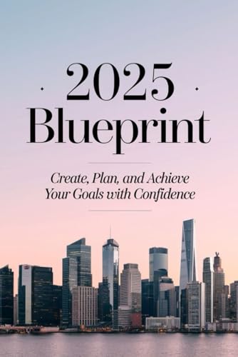 2025 Blueprint: Create, Plan, And Achieve Your Goals With Confidence von Independently published
