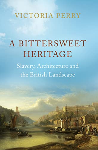 A Bittersweet Heritage: Slavery, Architecture and the British Landscape von C Hurst & Co Publishers Ltd