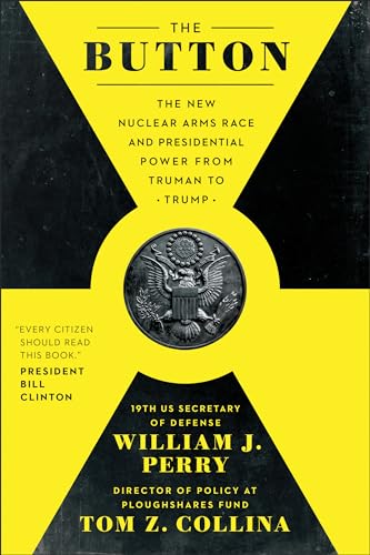 Button: The New Nuclear Arms Race and Presidential Power from Truman to Trump