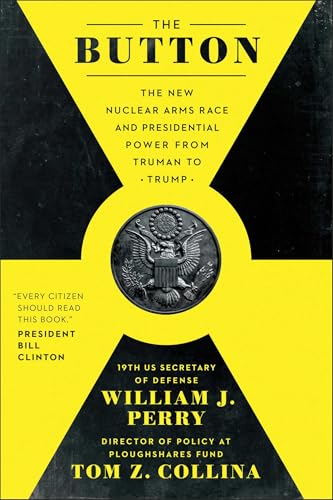 Button: The New Nuclear Arms Race and Presidential Power from Truman to Trump von BenBella Books
