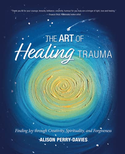The Art of Healing Trauma: Finding Joy through Creativity, Spirituality and forgiveness von Ali Way Art Publishing
