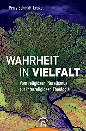 Wahrheit in Vielfalt: Vom religiösen Pluralismus zur interreligiösen Theologie