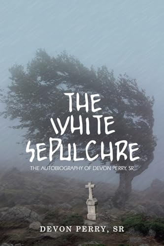 THE WHITE SEPULCHRE: THE AUTOBIOGRAPHY OF DEVON PERRY, SR von Xlibris US