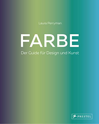 Farbe. Der Guide für Design und Kunst: Wissen und Praxis für Grafik, Produktdesign, Kunst, Modedesign, Innenarchitektur, Styling, Handwerk, Illustration und alle anderen kreativen Disziplinen von Prestel