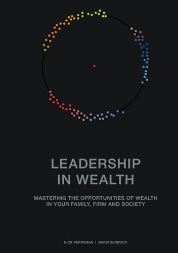 Leadership in Wealth: Mastering the opportunities of wealth in your family, firm and society