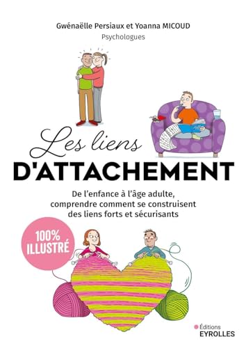 Les liens d'attachement - 100 % illustré: De l'enfance à l'âge adulte, comprendre comment se construisent des liens forts et sécurisants von EYROLLES