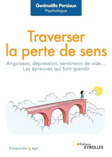 Traverser la perte de sens: Angoisse, dépression, sentiment de vide... Les épreuves qui font grandir Traverser la perte de sens: Angoisse, dépression, sentiment de vide... Les épreuves qui font grandir