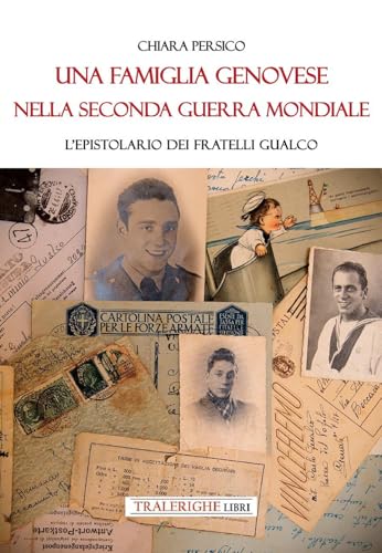 Una famiglia genovese nella Seconda guerra mondiale. L'epistolario dei fratelli Gualco Una famiglia genovese nella Seconda guerra mondiale. L'epistolario dei fratelli Gualco von Tra le righe libri
