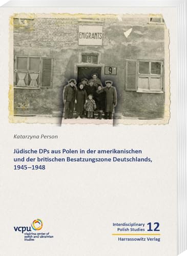 Jüdische DPs aus Polen in der amerikanischen und der britischen Besatzungszone Deutschlands, 1945–1948: Aus dem Polnischen von Anna Labentz (Interdisciplinary Polish Studies) von Harrassowitz Verlag