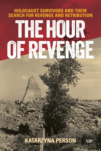 The Hour of Revenge: Holocaust Survivors and Their Search for Revenge and Retribution von University of Toronto Press