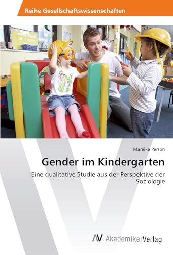 Gender im Kindergarten: Eine qualitative Studie aus der Perspektive der Soziologie von VDM Verlag
