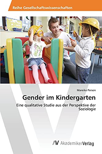Gender im Kindergarten: Eine qualitative Studie aus der Perspektive der Soziologie Gender im Kindergarten: Eine qualitative Studie aus der Perspektive der Soziologie