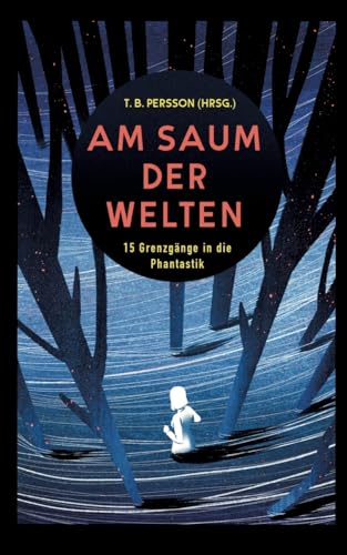 Am Saum der Welten: 15 Grenzgänge in die Phantastik - Kurzgeschichten aus den Genres Science-Fiction, Fantasy, Horror und New Weird