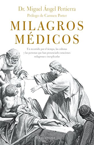 Milagros médicos: Un recorrido por las culturas y las personas que, a través del tiempo, han presenciado curaciones milagrosas e inexplicadas (PREVENIR Y SANAR)