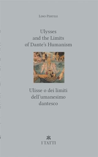 Ulysses and the Limits of Dante's Humanism / Ulisse O Dei Limiti Dell'umanesimo Dantesco (Villa I Tatti) von Harvard University Press