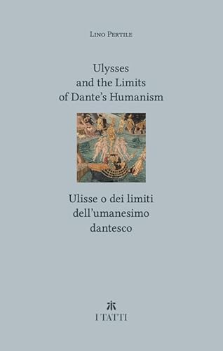 Ulysses and the limits of Dante's Humanism-Ulisse o dei limiti dell'umanesimo dantesco (Villa I Tatti) von Officina Libraria