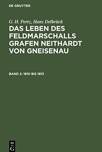 1810 bis 1813 (Das Leben des Feldmarschalls Grafen Neithardt von Gneisenau) von De Gruyter