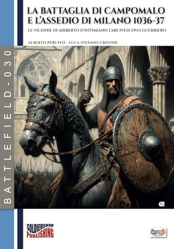 La battaglia di Campomalo e l’assedio di Milano 1036-37: Ariberto d’Intimiano, vescovo e soldato von Luca Cristini Editore (Soldiershop)
