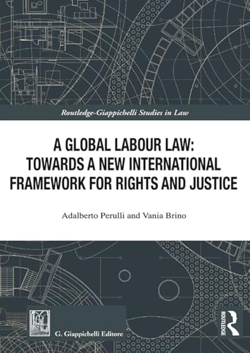 A global labour law: towards a new international framework for rights and justice (Routledge. Giappichelli studies in law)