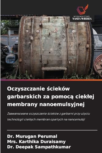 Oczyszczanie ścieków garbarskich za pomocą ciekłej membrany nanoemulsyjnej: Zaawansowane oczyszczanie ścieków z garbarni przy użyciu technologii ... ciek¿ych membran opartych na nanoemulsji von Wydawnictwo Nasza Wiedza