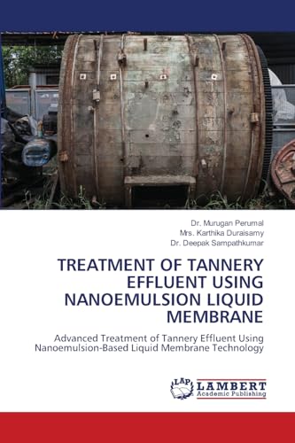 TREATMENT OF TANNERY EFFLUENT USING NANOEMULSION LIQUID MEMBRANE: Advanced Treatment of Tannery Effluent Using Nanoemulsion-Based Liquid Membrane Technology von LAP LAMBERT Academic Publishing