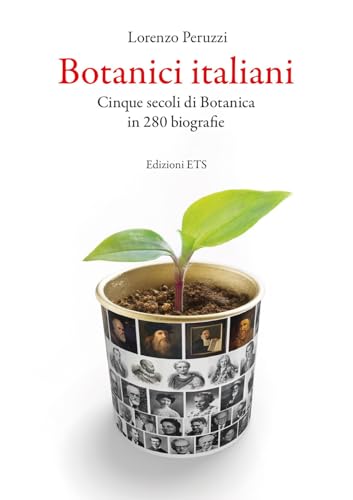 Botanici italiani. Cinque secoli di botanica in 280 biografie von Edizioni ETS