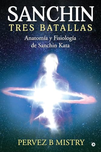 SANCHIN TRES BATALLAS: The Anatomy and Physiology of Sanchin Kata / Anatomía y Fisiología de Sanchin Kata von Notion Press