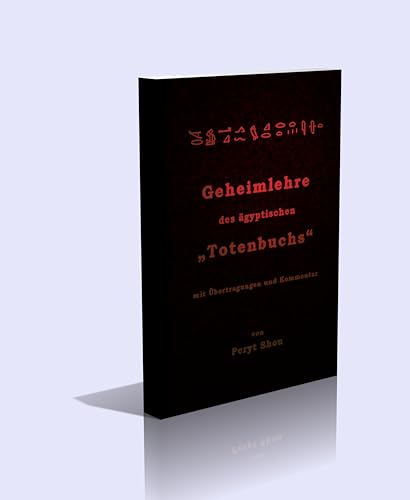 Die Geheimlehre des ägyptischen Totenbuchs mit Übertragungen und Kommentar Die Geheimlehre des ägyptischen Totenbuchs mit Übertragungen und Kommentar