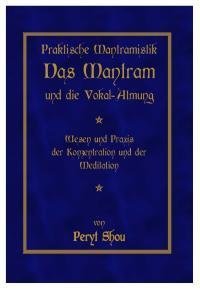 Praktische Mantramistik. Das Mantram und die Vokal-Atmung. Wesen und Praxis der Konzentration und der Meditation.