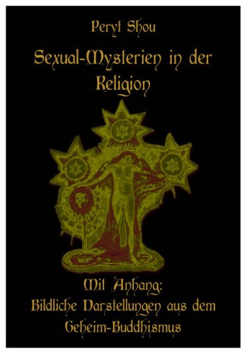 Sexual-Mysterien in der Religion. Mit Anhang: Bildliche Darstellungen aus dem Geheim-Buddhismus