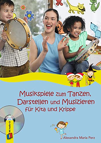 Musikspiele zum Tanzen, Darstellen und Musizieren für Kita und Krippe: Mit Audio-CD