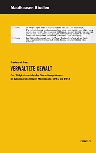 Verwaltete Gewalt: Der Tätigkeitsbericht des Verwaltungsführers im Konzentrationslager Mauthausen 1941 bis 1944: Der Tätigkeitsbereich des ... der KZ-Gedenkstätte Mauthausen) von Books on Demand