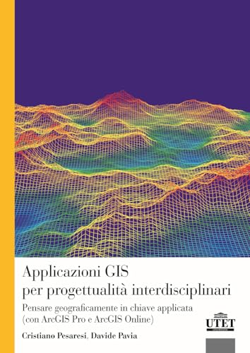 Applicazioni GIS per progettualità interdisciplinari. Pensare geograficamente in chiave applicata (con ArcGIS Pro e ArcGIS Online) von UTET Università