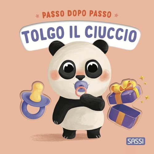 Tolgo il ciuccio. Passo dopo passo. Board books. Ediz. a colori (Sassi junior)