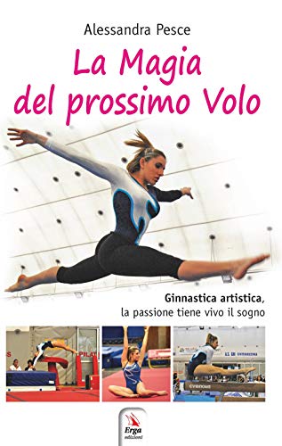 Alessandra Pesce - La Magia Del Prossimo Volo. Ginnastica Artistica, La Passione Tiene Vivo Il Sogno (1 BOOKS) von ERGA