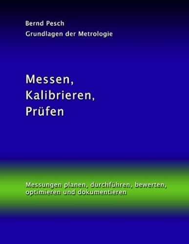 Messen, Kalibrieren, Prüfen: Messungen planen, durchführen, bewerten, optimieren und dokumentieren Messen, Kalibrieren, Prüfen: Messungen planen, durchführen, bewerten, optimieren und dokumentieren