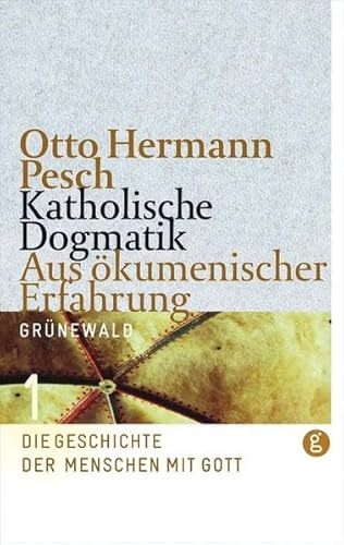 Katholische Dogmatik. Aus ökumenischer Erfahrung. Band 1: Die Geschichte der Menschen mit Gott