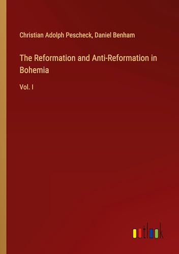 The Reformation and Anti-Reformation in Bohemia: Vol. I von Outlook Verlag