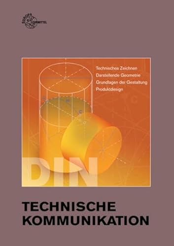 Technische Kommunikation: Technisches Zeichnen, Darstellende Geometrie, Grundlagen der Gestaltung, Produktdesign