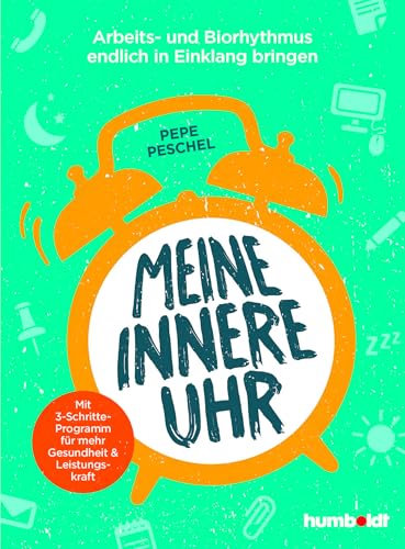 Meine innere Uhr: Arbeits- und Biorhythmus endlich in Einklang bringen. Mit 3-Schritte-Programm für mehr Gesundheit und Leistungskraft von Humboldt Verlag