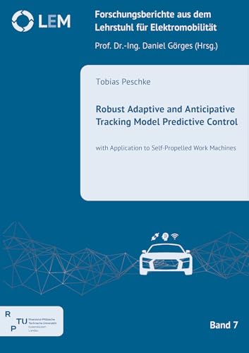 Robust Adaptive and Anticipative Tracking Model Predictive Control: with Application to Self-Propelled Work Machines (Forschungsberichte aus dem Lehrstuhl für Elektromobilität) von Shaker
