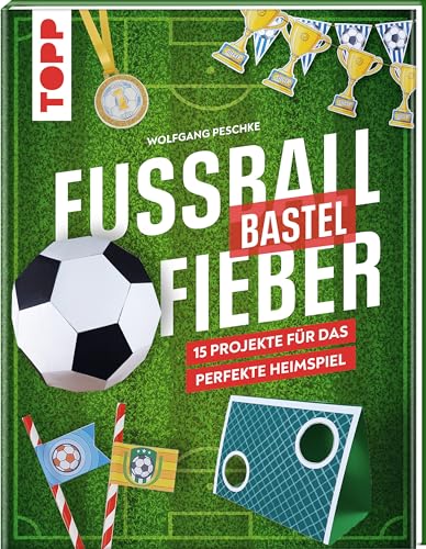 Fußballbastelfieber: 15 Projekte für das perfekte Heimspiel