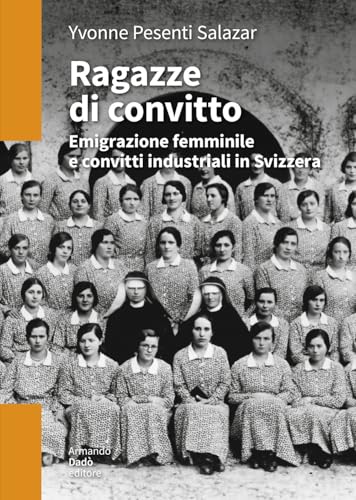 Ragazze di convitto. Emigrazione femminile e convitti industriali in Svizzera (L' officina) von Armando Dadò Editore
