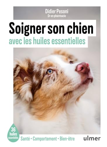 Soigner son chien avec les huiles essentielles - 36 huiles essentielles - Santé / Comportement / Bien-être: Les 35 huiles essentielles incontournables pour un chien en pleine forme von ULMER