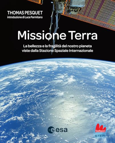 Missione Terra. La bellezza e la fragilità del nostro pianeta viste dalla Stazione Spaziale Internazionale (STEM) von Gallucci