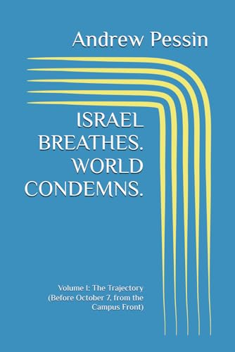 ISRAEL BREATHES. WORLD CONDEMNS.: Volume I: The Trajectory (Before October 7, from the Campus Front) von Independently published
