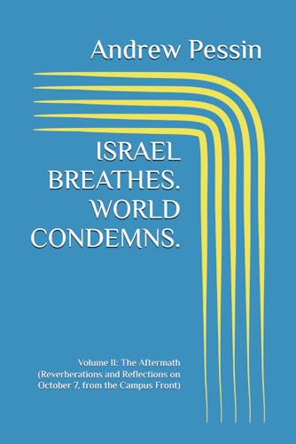 ISRAEL BREATHES. WORLD CONDEMNS.: Volume II: The Aftermath (Reverberations and Reflections on October 7, from the Campus Front) von Independently published