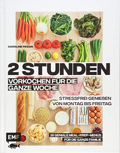 2 Stunden vorkochen für die ganze Woche –16 geniale Meal-Prep-Menüs für die ganze Familie: Stressfrei genießen von Montag bis Freitag 2 Stunden vorkochen für die ganze Woche –16 geniale Meal-Prep-Menüs für die ganze Familie: Stressfrei genießen von Montag bis Freitag
