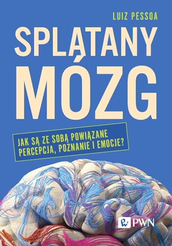Splątany mózg: Jak są ze sobą powiązane percepcja, poznanie i emocje? von Wydawnictwo Naukowe PWN