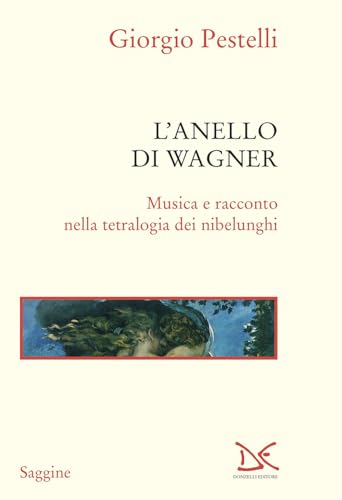 L'anello di Wagner. Musica e racconto nella tetralogia dei Nibelunghi. Ediz. ampliata (Saggine) von Donzelli